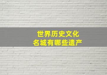 世界历史文化名城有哪些遗产