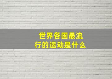 世界各国最流行的运动是什么