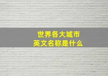 世界各大城市英文名称是什么