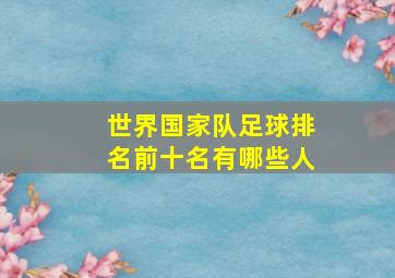 世界国家队足球排名前十名有哪些人