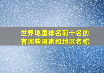 世界地图排名前十名的有哪些国家和地区名称