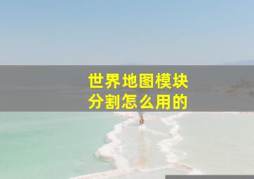 世界地图模块分割怎么用的