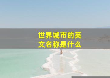 世界城市的英文名称是什么