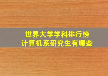 世界大学学科排行榜计算机系研究生有哪些