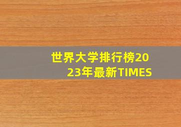 世界大学排行榜2023年最新TIMES