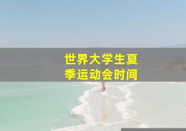 世界大学生夏季运动会时间