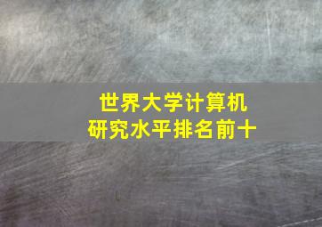 世界大学计算机研究水平排名前十