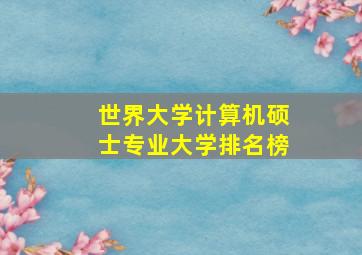 世界大学计算机硕士专业大学排名榜