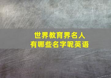 世界教育界名人有哪些名字呢英语