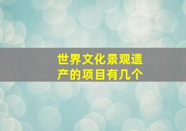 世界文化景观遗产的项目有几个