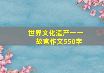 世界文化遗产一一故宫作文550字