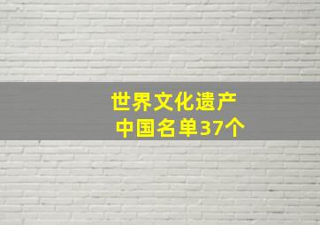 世界文化遗产中国名单37个