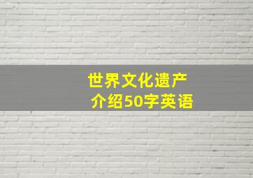 世界文化遗产介绍50字英语