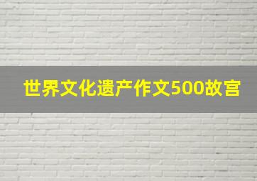 世界文化遗产作文500故宫