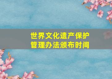 世界文化遗产保护管理办法颁布时间