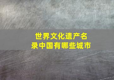 世界文化遗产名录中国有哪些城市