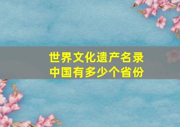 世界文化遗产名录中国有多少个省份