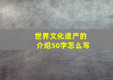 世界文化遗产的介绍50字怎么写