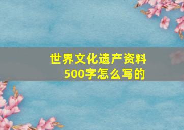 世界文化遗产资料500字怎么写的