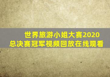 世界旅游小姐大赛2020总决赛冠军视频回放在线观看