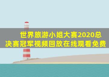 世界旅游小姐大赛2020总决赛冠军视频回放在线观看免费