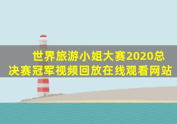 世界旅游小姐大赛2020总决赛冠军视频回放在线观看网站