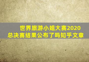 世界旅游小姐大赛2020总决赛结果公布了吗知乎文章