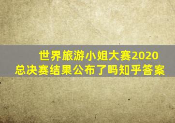 世界旅游小姐大赛2020总决赛结果公布了吗知乎答案