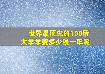 世界最顶尖的100所大学学费多少钱一年呢