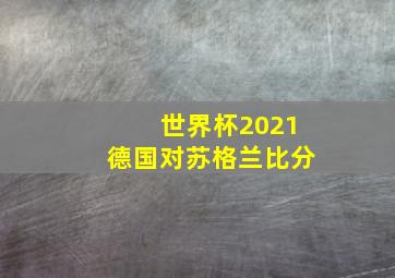 世界杯2021德国对苏格兰比分