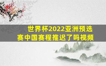 世界杯2022亚洲预选赛中国赛程推迟了吗视频