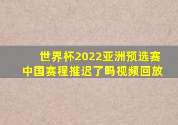 世界杯2022亚洲预选赛中国赛程推迟了吗视频回放