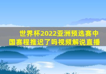 世界杯2022亚洲预选赛中国赛程推迟了吗视频解说直播