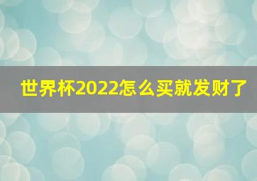 世界杯2022怎么买就发财了