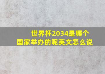 世界杯2034是哪个国家举办的呢英文怎么说