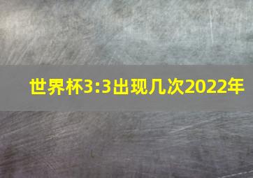 世界杯3:3出现几次2022年