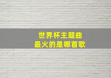 世界杯主题曲最火的是哪首歌