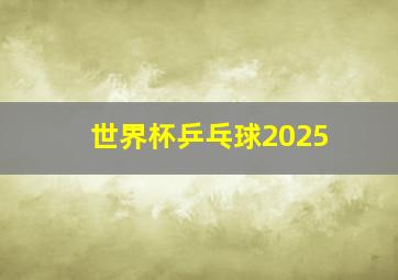 世界杯乒乓球2025