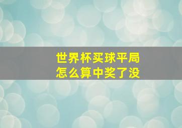 世界杯买球平局怎么算中奖了没