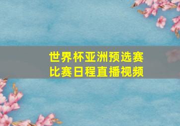 世界杯亚洲预选赛比赛日程直播视频