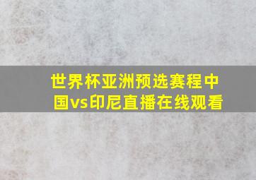 世界杯亚洲预选赛程中国vs印尼直播在线观看