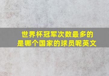 世界杯冠军次数最多的是哪个国家的球员呢英文