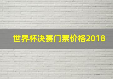 世界杯决赛门票价格2018