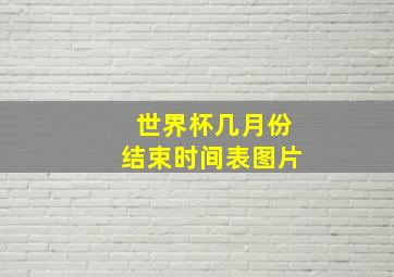 世界杯几月份结束时间表图片