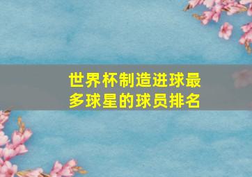 世界杯制造进球最多球星的球员排名