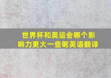 世界杯和奥运会哪个影响力更大一些呢英语翻译