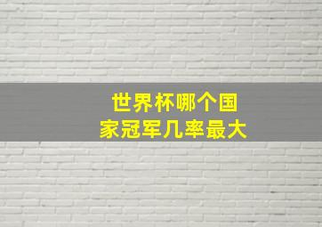 世界杯哪个国家冠军几率最大