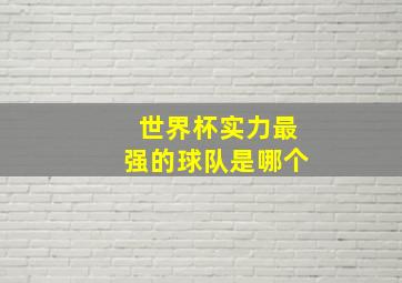 世界杯实力最强的球队是哪个