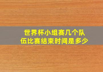 世界杯小组赛几个队伍比赛结束时间是多少