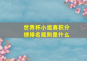 世界杯小组赛积分榜排名规则是什么